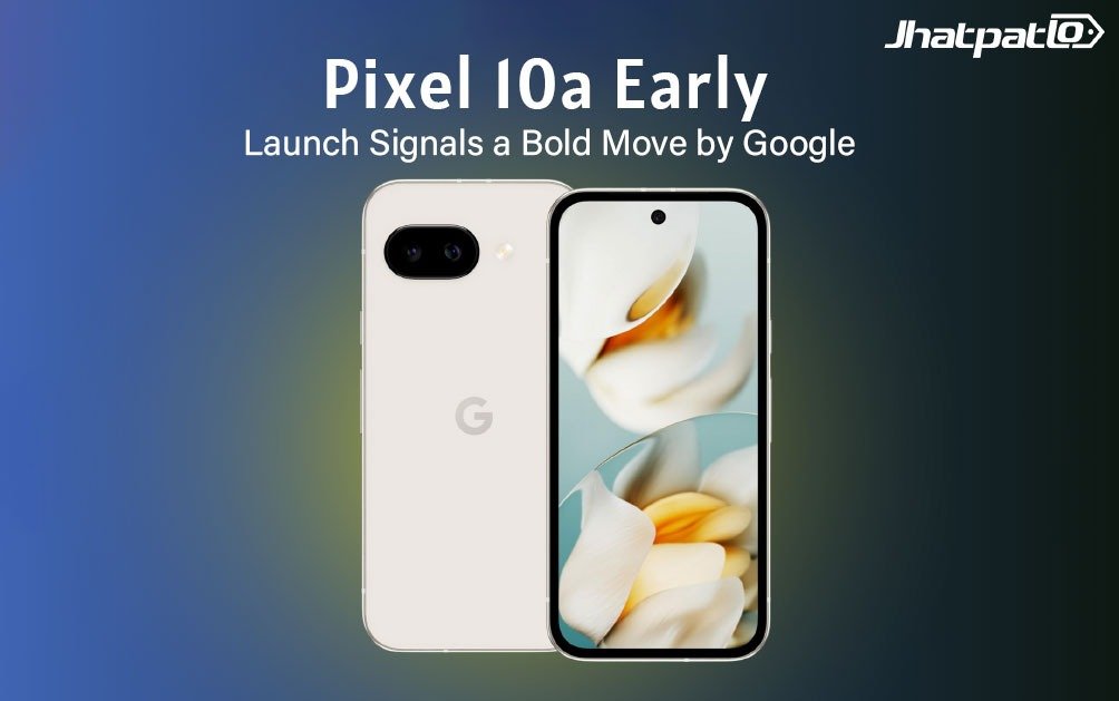  Pixel 10a Early Launch Signals a Bold Move by Google